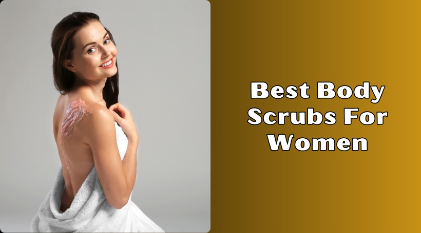 You are currently viewing The 10 Best Body Scrubs For Women In 2025 – Reviews And Guide