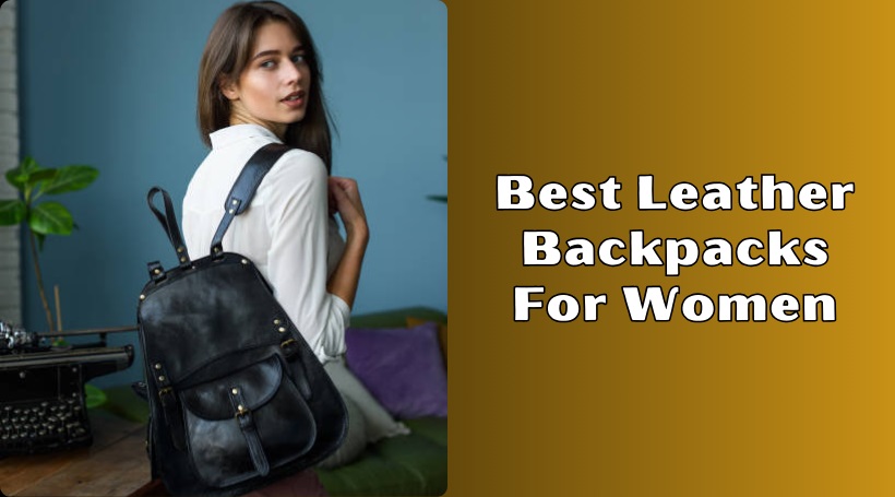 You are currently viewing Top 10 Best Leather Backpacks For Women To Buy In 2025