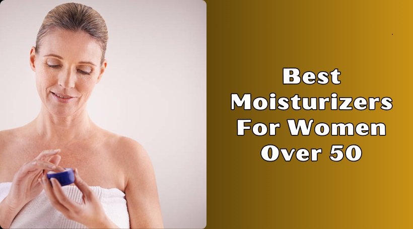 You are currently viewing Top 8 Best Moisturizers For Women Over 50 In 2025