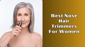 The 10 Best Nose Hair Trimmers For Women In 2026