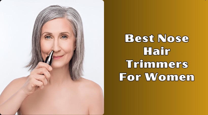 You are currently viewing The 10 Best Nose Hair Trimmers For Women In 2025