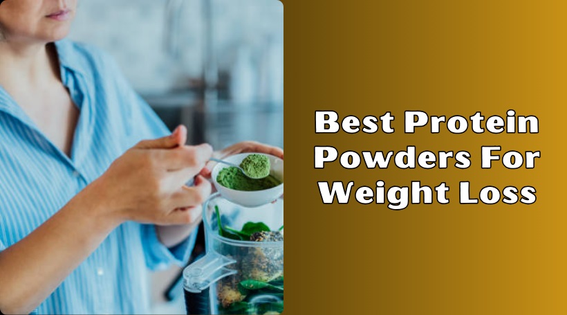 You are currently viewing 8 Best Protein Powders For Weight Loss – 2025