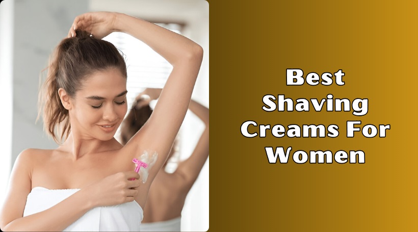 You are currently viewing The 10 Best Shaving Creams For Women – 2025