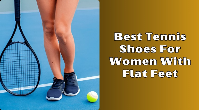 You are currently viewing 8 Best Tennis Shoes For Women With Flat Feet In 2025