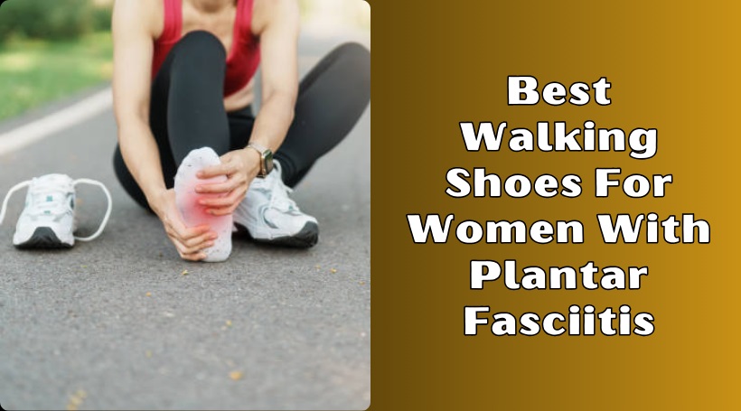 You are currently viewing Top 8 Best Walking Shoes For Women With Plantar Fasciitis In 2025