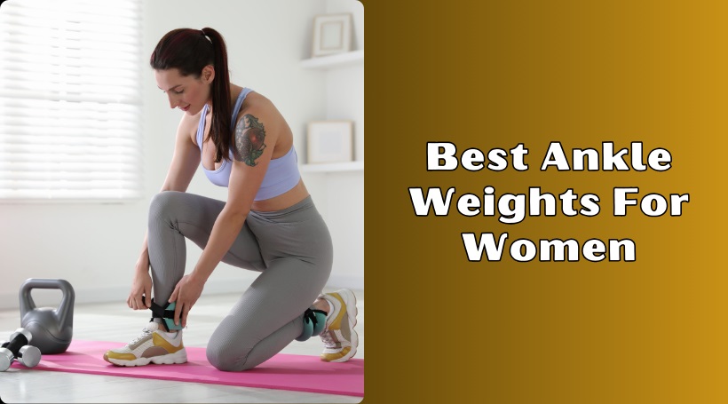 You are currently viewing Top 8 Best Ankle Weights For Women To Buy In 2025