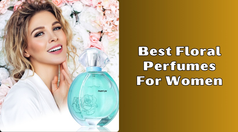 You are currently viewing 8 Best Floral Perfumes For Women – 2025