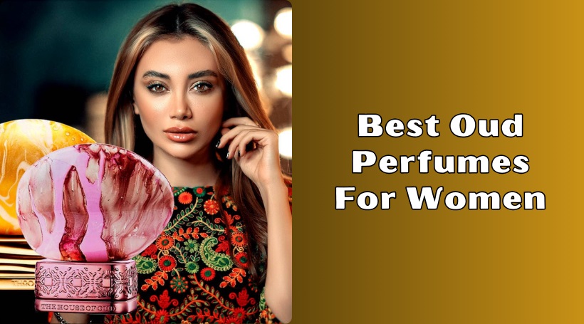 You are currently viewing 7 Best Oud Perfumes For Women Of 2025