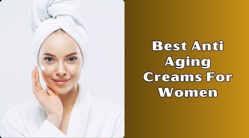 You are currently viewing Our 10 Best Anti Aging Creams For Women In 2025