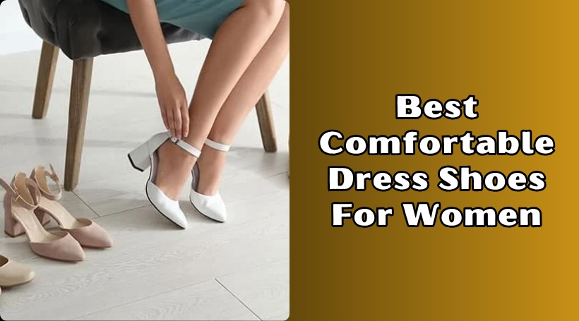You are currently viewing Our 10 Best Comfortable Dress Shoes For Women Of 2025