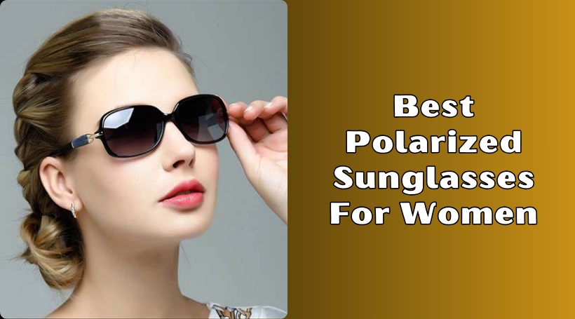 You are currently viewing Top 10 Best Polarized Sunglasses For Women – 2025