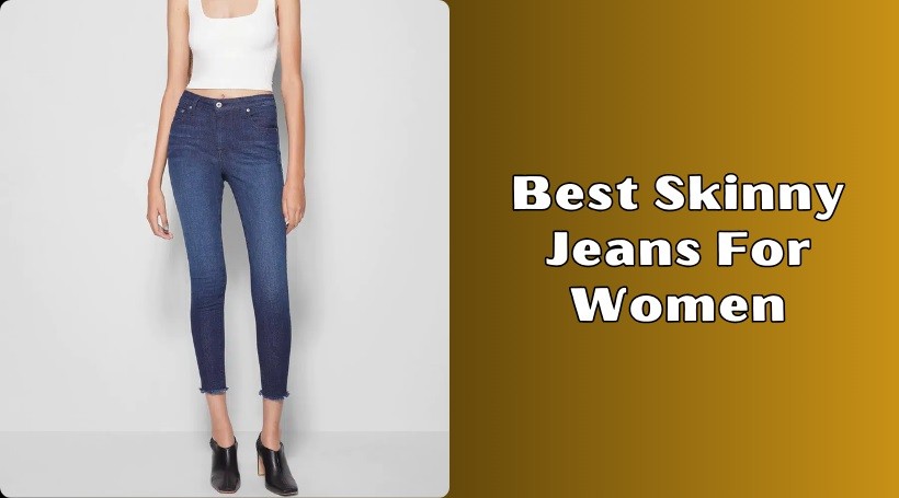 You are currently viewing 10 Best Skinny Jeans For Women To Buy In 2025