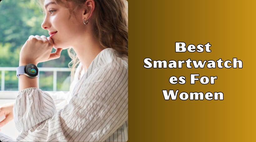 You are currently viewing 10 Best Smartwatches For Women To Buy In 2025