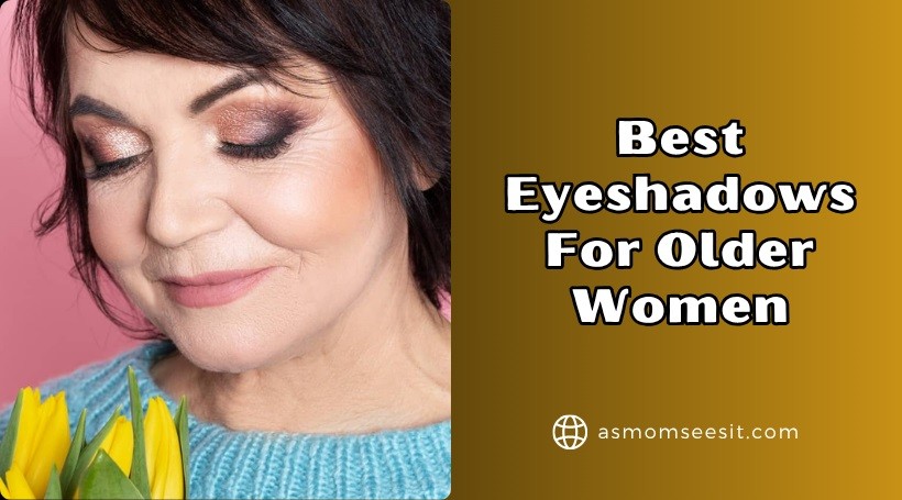 You are currently viewing Our 10 Best Eyeshadows For Older Women To Buy In 2025