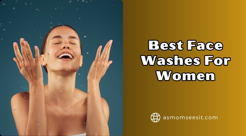 You are currently viewing Top 12 Best Face Washes For Women In 2025
