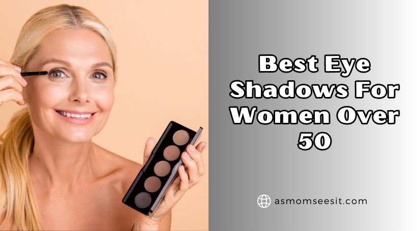 You are currently viewing Top 10 Best Eye Shadows For Women Over 50 – Top Picks Of 2025