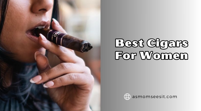You are currently viewing 10 Best Cigars For Women In 2025 – Reviews And Guide
