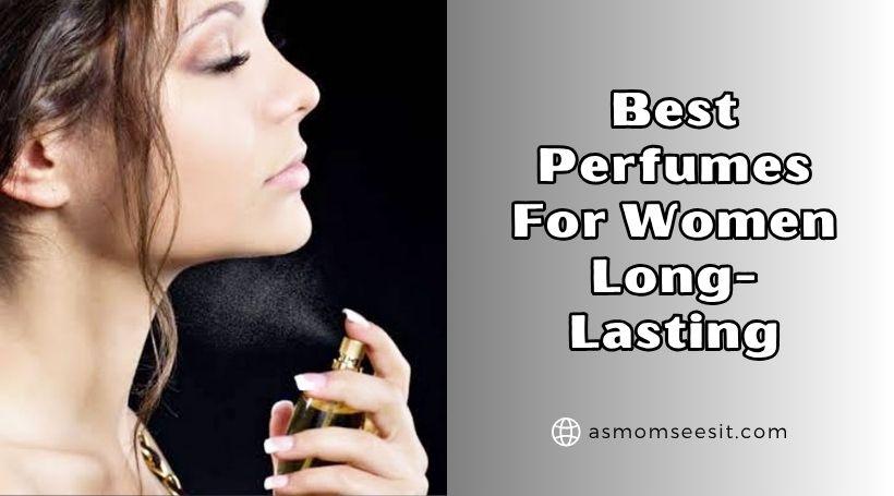 You are currently viewing The 10 Best Perfumes For Women Long-Lasting In 2025 – Reviews And Guide