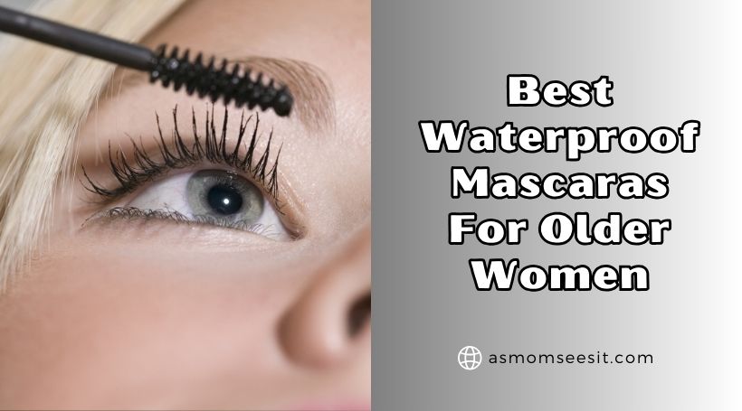 You are currently viewing The 10 Best Waterproof Mascaras For Older Women (2025), Tested and Reviewed