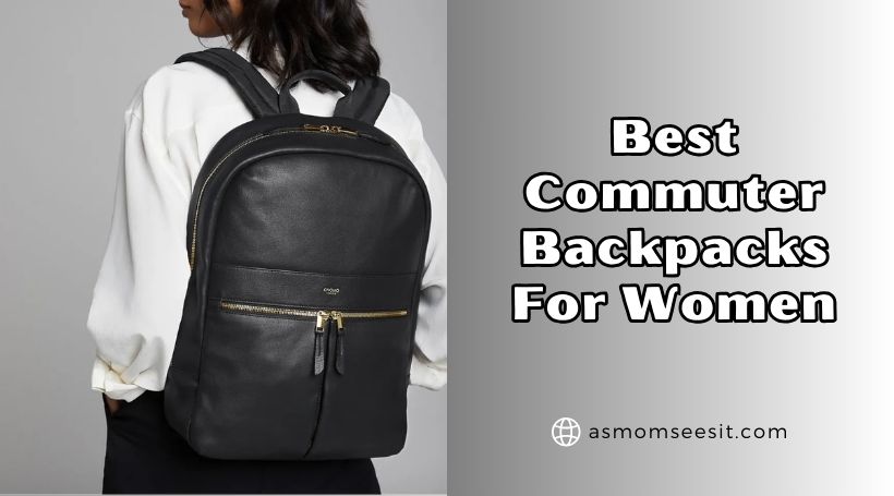 You are currently viewing The 10 Best Commuter Backpacks For Women (2025), Tested and Reviewed