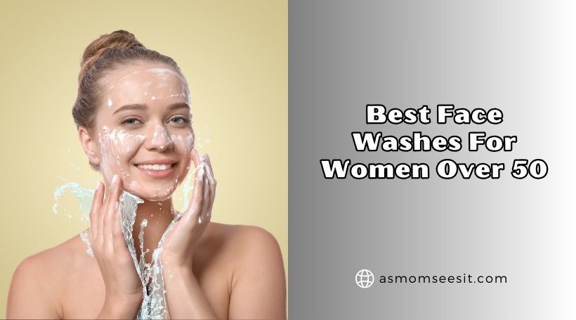 You are currently viewing Top 10 Best Face Washes For Women Over 50 In 2026 – Reviews And Guide