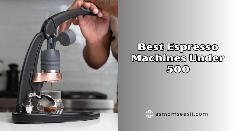 You are currently viewing The 8 Best Espresso Machines Under 500 Of 2026, Tested by Experts