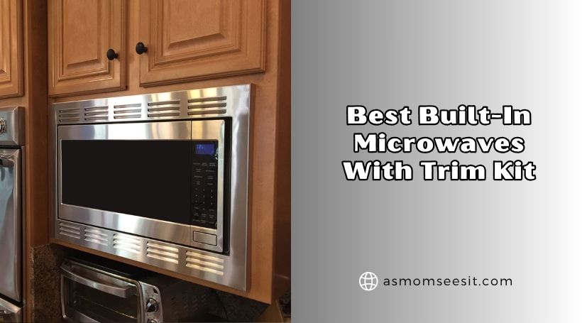 You are currently viewing Our 8 Best Built-In Microwaves With Trim Kit To Buy In 2026