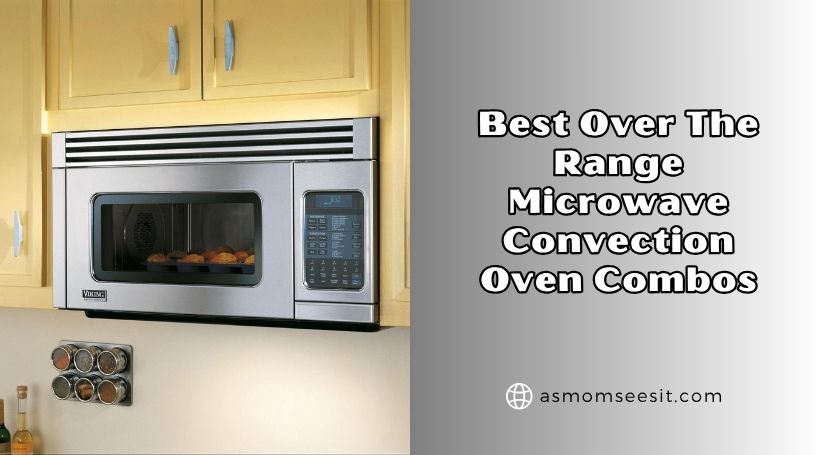 You are currently viewing 8 Best Over The Range Microwave Convection Oven Combos (2026), Tested and Reviewed